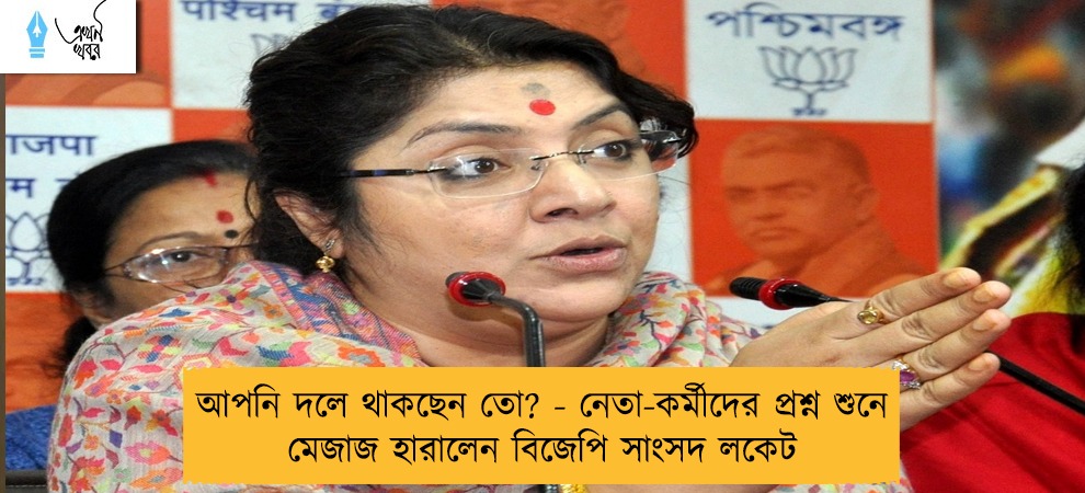 আপনি দলে থাকছেন তো? - নেতা-কর্মীদের প্রশ্ন শুনে মেজাজ হারালেন বিজেপি সাংসদ লকেট