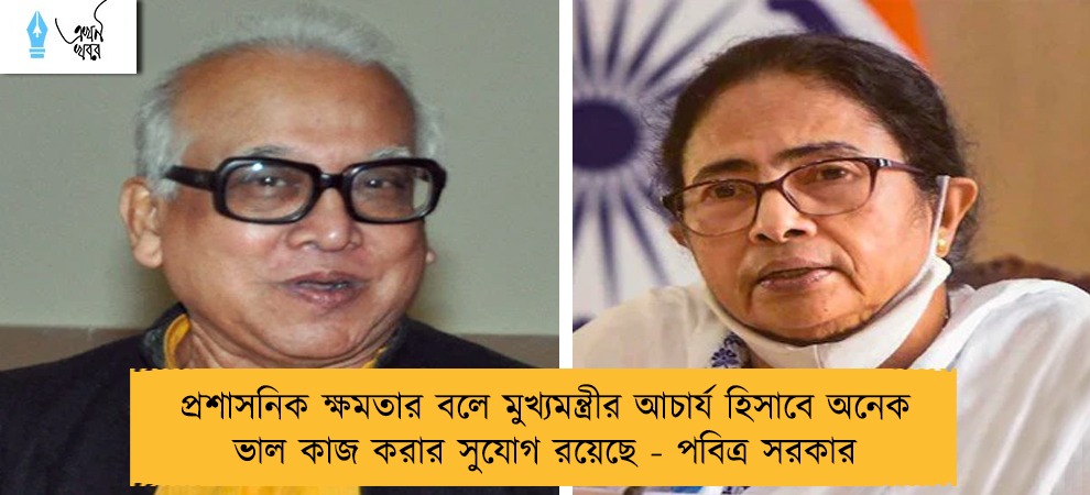 প্রশাসনিক ক্ষমতার বলে মুখ্যমন্ত্রীর আচার্য হিসাবে অনেক ভাল কাজ করার সুযোগ রয়েছে - পবিত্র সরকার