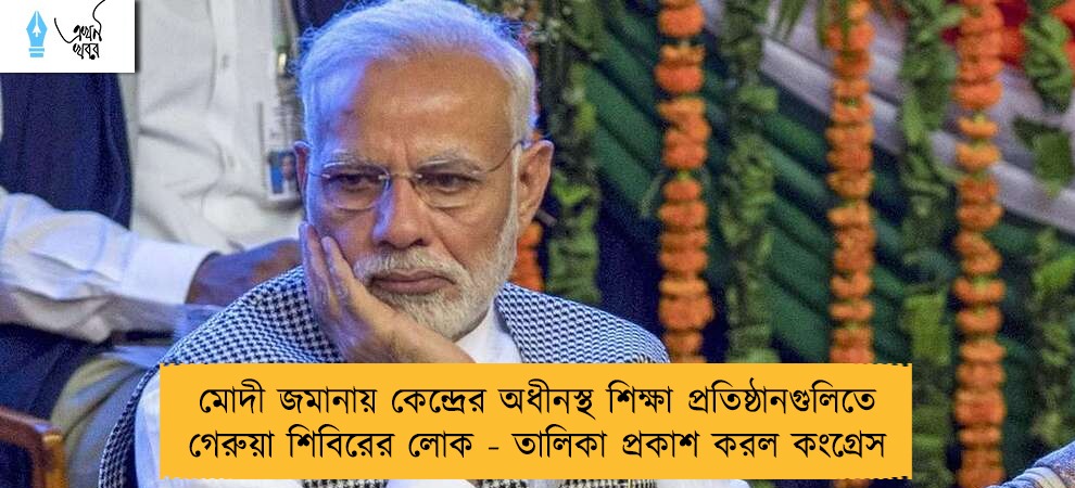 মোদী জমানায় কেন্দ্রের অধীনস্থ শিক্ষা প্রতিষ্ঠানগুলিতে গেরুয়া শিবিরের লোক - তালিকা প্রকাশ করল কংগ্রেস