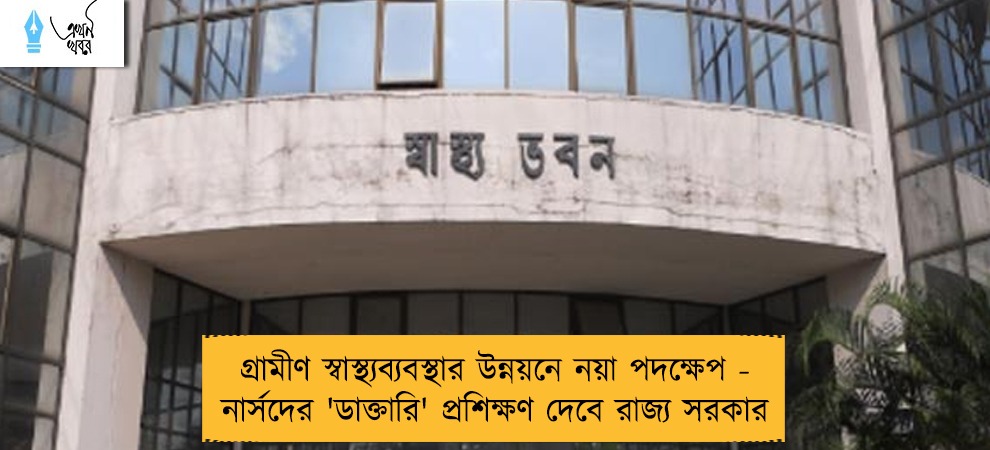 গ্রামীণ স্বাস্থ্যব্যবস্থার উন্নয়নে নয়া পদক্ষেপ - নার্সদের 'ডাক্তারি' প্রশিক্ষণ দেবে রাজ্য সরকার