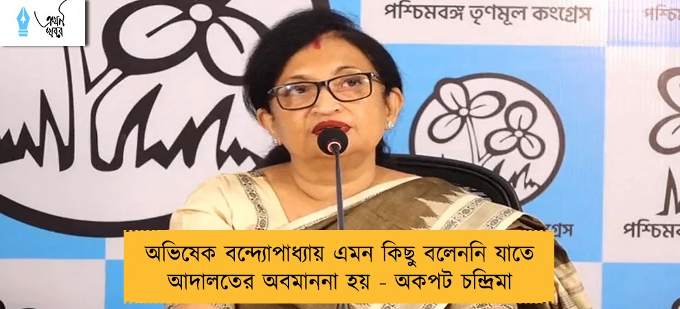অভিষেক বন্দ্যোপাধ্যায় এমন কিছু বলেননি যাতে আদালতের অবমাননা হয় - অকপট চন্দ্রিমা