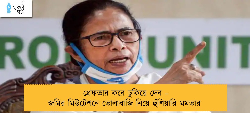 গ্রেফতার করে ঢুকিয়ে দেব – জমির মিউটেশনে তোলাবাজি নিয়ে হুঁশিয়ারি মমতার