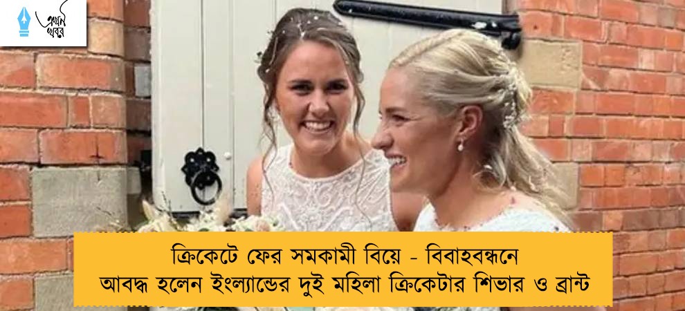 ক্রিকেটে ফের সমকামী বিয়ে - বিবাহবন্ধনে আবদ্ধ হলেন ইংল্যান্ডের দুই মহিলা ক্রিকেটার শিভার ও ব্রান্ট