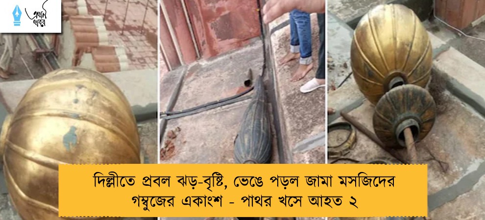 দিল্লীতে প্রবল ঝড়-বৃষ্টি, ভেঙে পড়ল জামা মসজিদের গম্বুজের একাংশ - পাথর খসে আহত ২