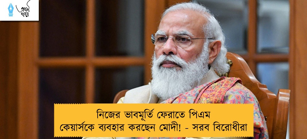 নিজের ভাবমূর্তি ফেরাতে পিএম কেয়ার্সকে ব্যবহার করছেন মোদী! - সরব বিরোধীরা