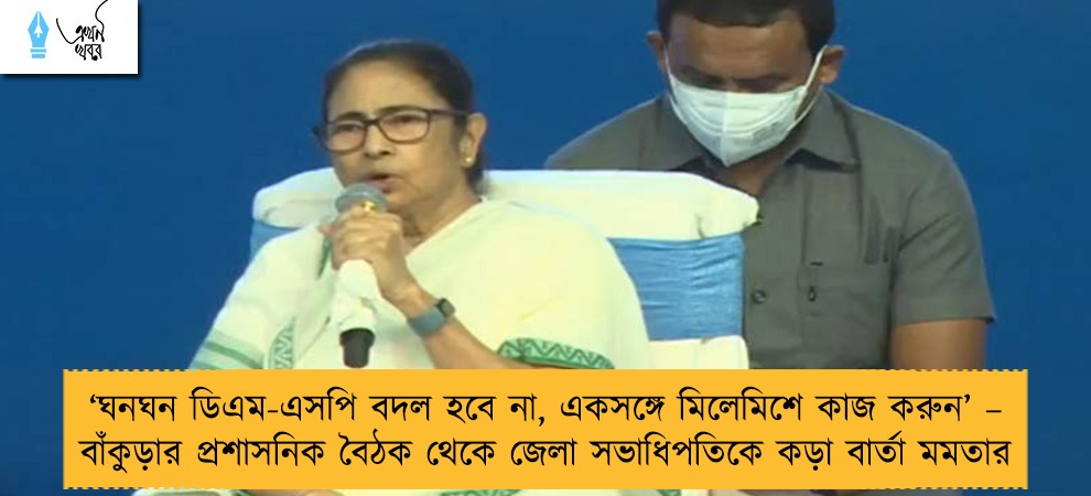 ‘ঘনঘন ডিএম-এসপি বদল হবে না, একসঙ্গে মিলেমিশে কাজ করুন’ – বাঁকুড়ার প্রশাসনিক বৈঠক থেকে জেলা সভাধিপতিকে কড়া বার্তা মমতার