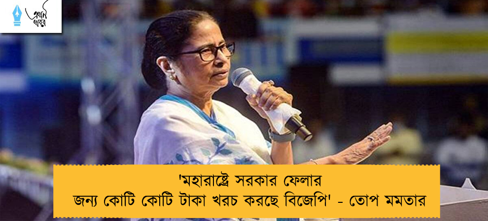 'মহারাষ্ট্রে সরকার ফেলার জন্য কোটি কোটি টাকা খরচ করছে বিজেপি' - তোপ মমতার