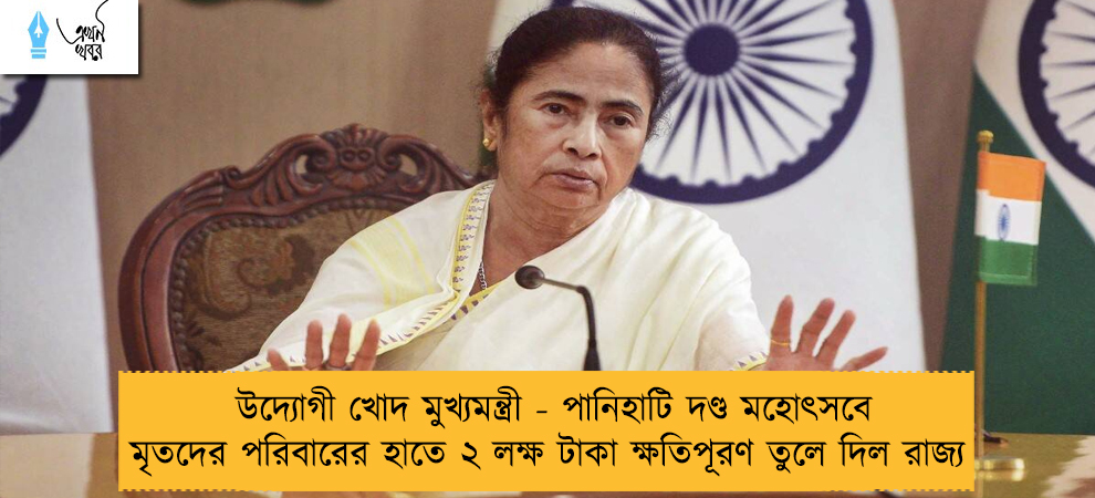 উদ্যোগী খোদ মুখ্যমন্ত্রী - পানিহাটি দণ্ড মহোৎসবে মৃতদের পরিবারের হাতে ২ লক্ষ টাকা ক্ষতিপূরণ তুলে দিল রাজ্য