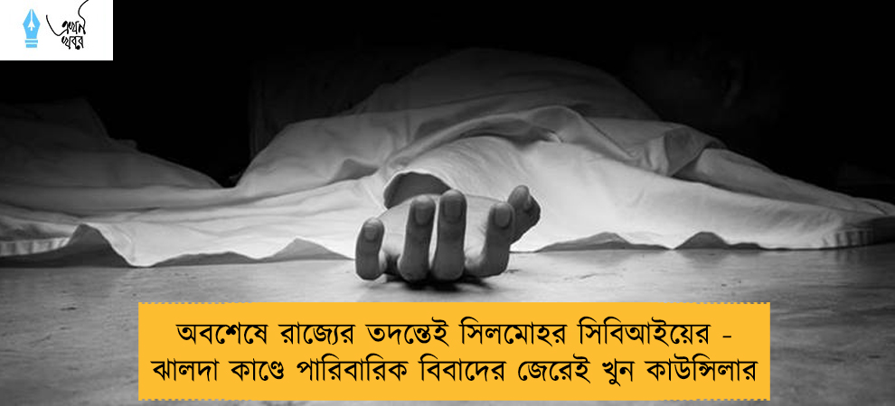অবশেষে রাজ্যের তদন্তেই সিলমোহর সিবিআইয়ের - ঝালদা কাণ্ডে পারিবারিক বিবাদের জেরেই খুন কাউন্সিলার