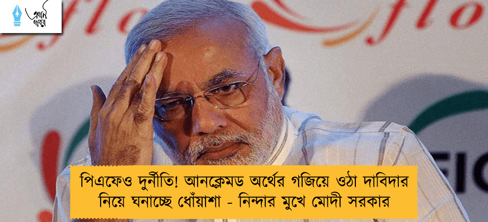 পিএফেও দুর্নীতি! আনক্লেমড অর্থের গজিয়ে ওঠা দাবিদার নিয়ে ঘনাচ্ছে ধোঁয়াশা - নিন্দার মুখে মোদী সরকার