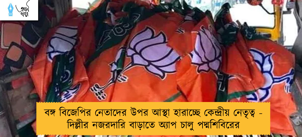 বঙ্গ বিজেপির নেতাদের উপর আস্থা হারাচ্ছে কেন্দ্রীয় নেতৃত্ব - দিল্লীর নজরদারি বাড়াতে অ্যাপ চালু পদ্মশিবিরের