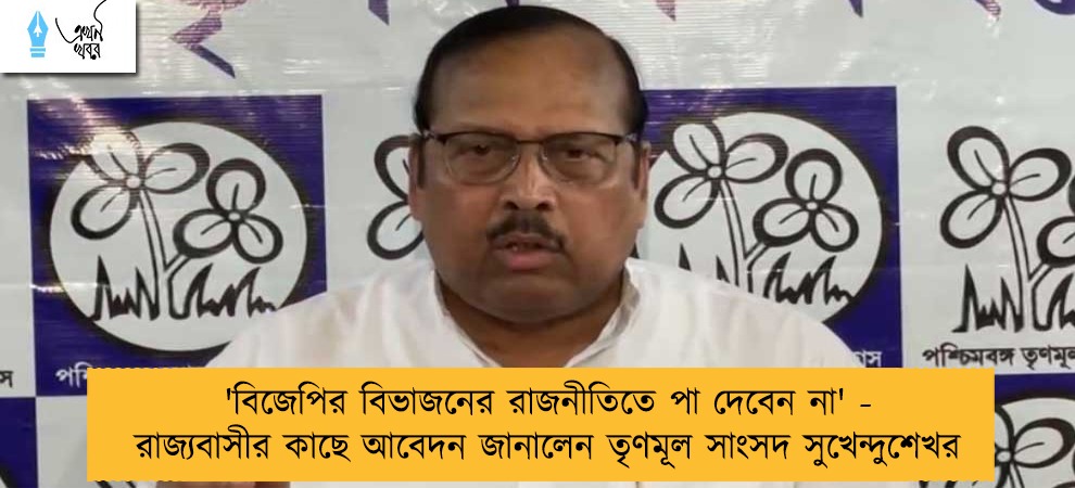 'বিজেপির বিভাজনের রাজনীতিতে পা দেবেন না' - রাজ্যবাসীর কাছে আবেদন জানালেন তৃণমূল সাংসদ সুখেন্দুশেখর