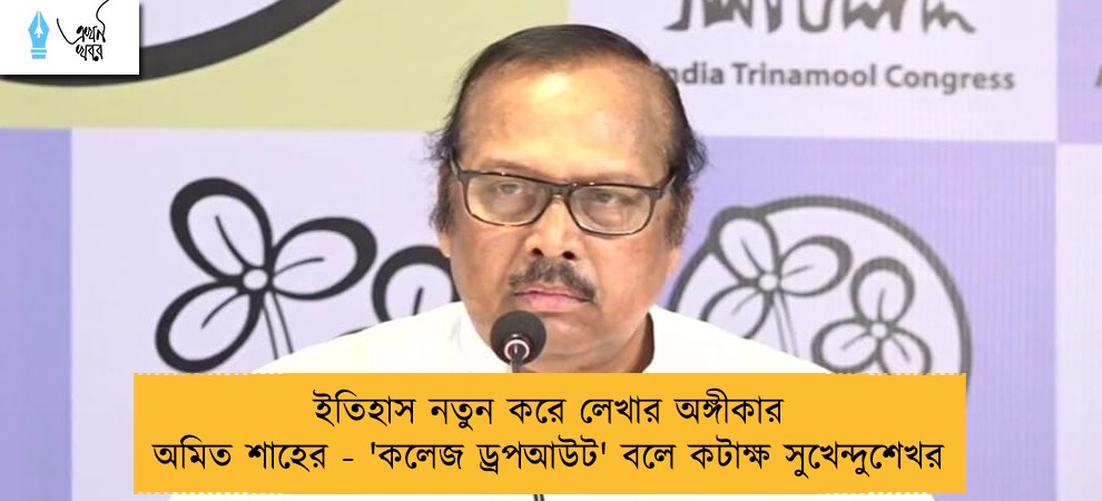 ইতিহাস নতুন করে লেখার অঙ্গীকার অমিত শাহের - 'কলেজ ড্রপআউট' বলে কটাক্ষ সুখেন্দুশেখর
