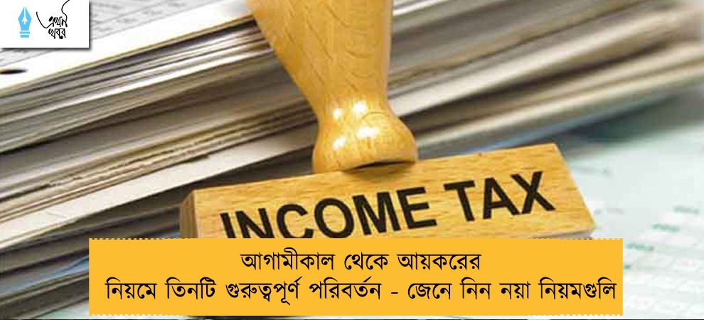 আগামীকাল থেকে আয়করের নিয়মে তিনটি গুরুত্বপূর্ণ পরিবর্তন - জেনে নিন নয়া নিয়মগুলি