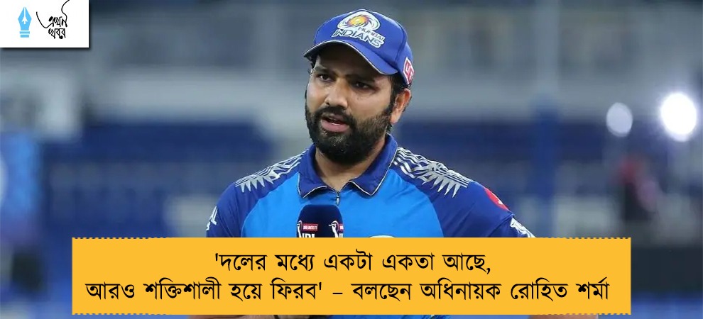 'দলের মধ্যে একটা একতা আছে, আরও শক্তিশালী হয়ে ফিরব' – বলছেন অধিনায়ক রোহিত শর্মা