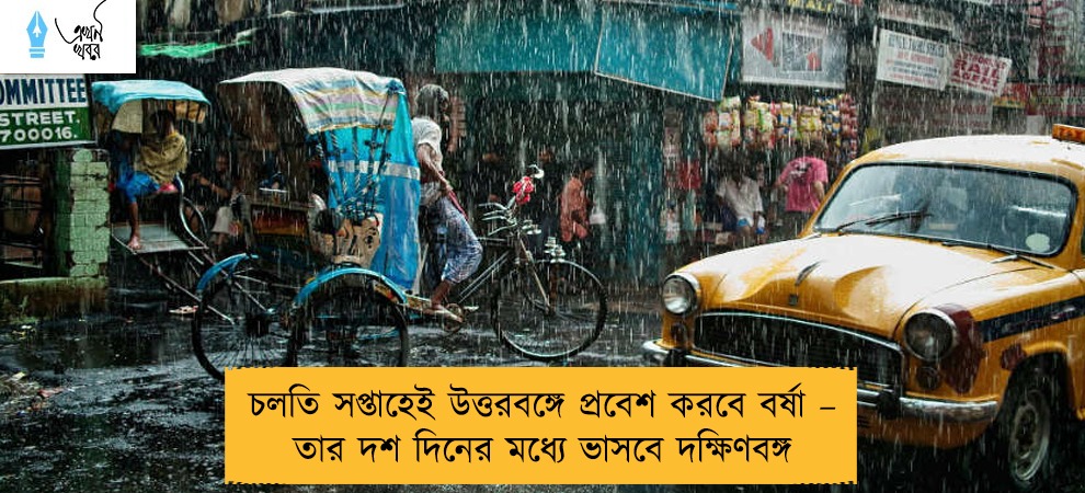 চলতি সপ্তাহেই উত্তরবঙ্গে প্রবেশ করবে বর্ষা – তার দশ দিনের মধ্যে ভাসবে দক্ষিণবঙ্গ