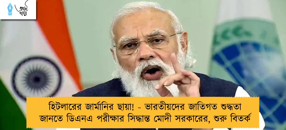 হিটলারের জার্মানির ছায়া! - ভারতীয়দের জাতিগত শুদ্ধতা জানতে ডিএনএ পরীক্ষার সিদ্ধান্ত মোদী সরকারের, শুরু বিতর্ক