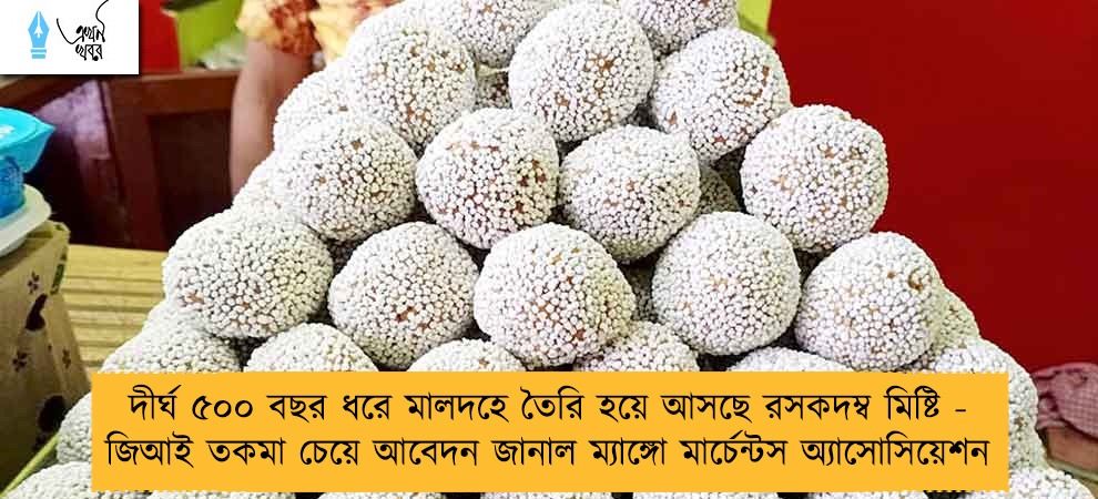 দীর্ঘ ৫০০ বছর ধরে মালদহে তৈরি হয়ে আসছে রসকদম্ব মিষ্টি - জিআই তকমা চেয়ে আবেদন জানাল ম্যাঙ্গো মার্চেন্টস অ্যাসোসিয়েশন