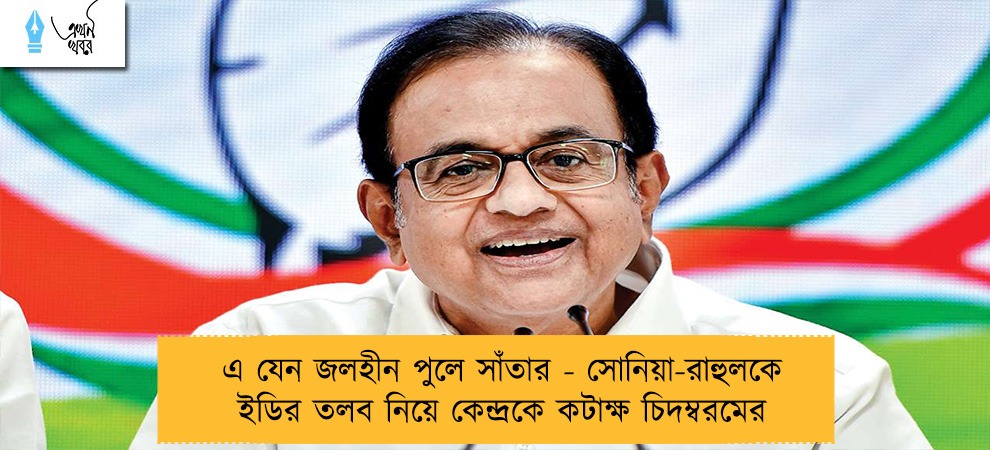 এ যেন জলহীন পুলে সাঁতার - সোনিয়া-রাহুলকে ইডির তলব নিয়ে কেন্দ্রকে কটাক্ষ চিদম্বরমের