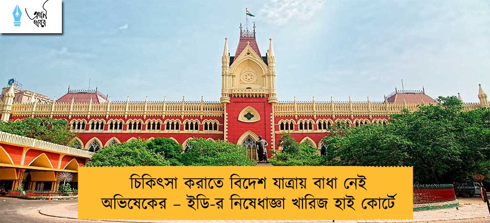 চিকিৎসা করাতে বিদেশ যাত্রায় বাধা নেই অভিষেকের – ইডি-র নিষেধাজ্ঞা খারিজ হাই কোর্টে