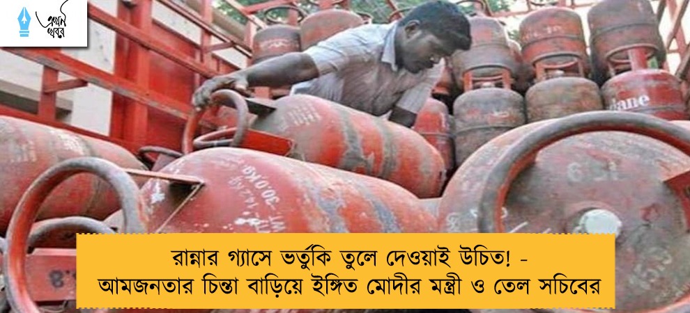 রান্নার গ্যাসে ভর্তুকি তুলে দেওয়াই উচিত! - আমজনতার চিন্তা বাড়িয়ে ইঙ্গিত মোদীর মন্ত্রী ও তেল সচিবের