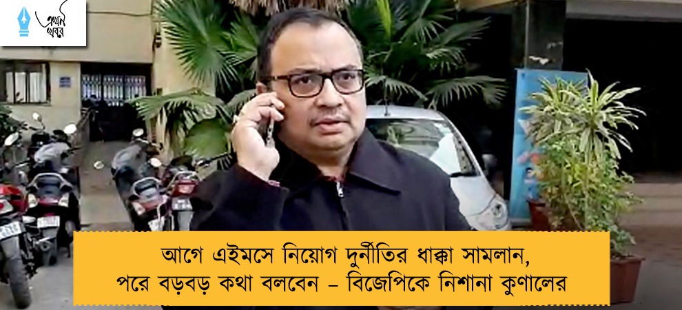 আগে এইমসে নিয়োগ দুর্নীতির ধাক্কা সামলান, পরে বড়বড় কথা বলবেন – বিজেপিকে নিশানা কুণালের