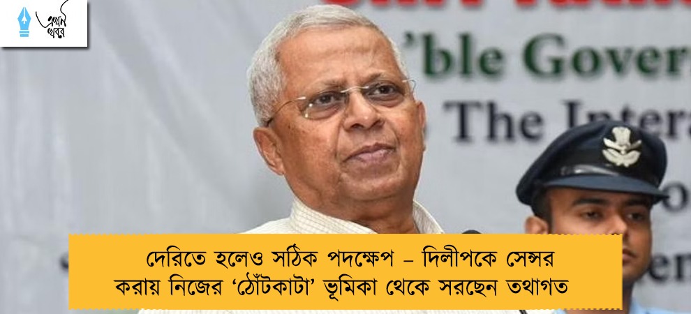 দেরিতে হলেও সঠিক পদক্ষেপ – দিলীপকে সেন্সর করায় নিজের ‘ঠোঁটকাটা’ ভূমিকা থেকে সরছেন তথাগত