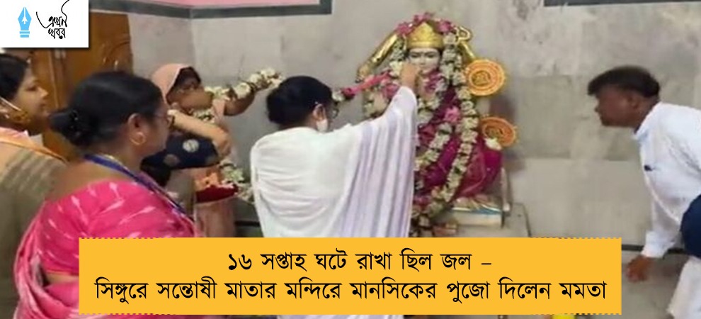 ১৬ সপ্তাহ ঘটে রাখা ছিল জল – সিঙ্গুরে সন্তোষী মাতার মন্দিরে মানসিকের পুজো দিলেন মমতা