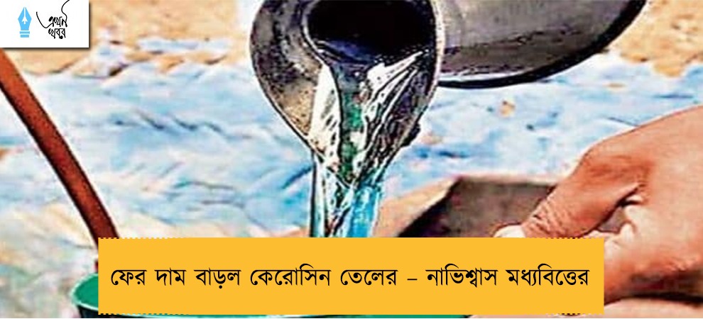 ফের দাম বাড়ল কেরোসিন তেলের – নাভিশ্বাস মধ্যবিত্তের