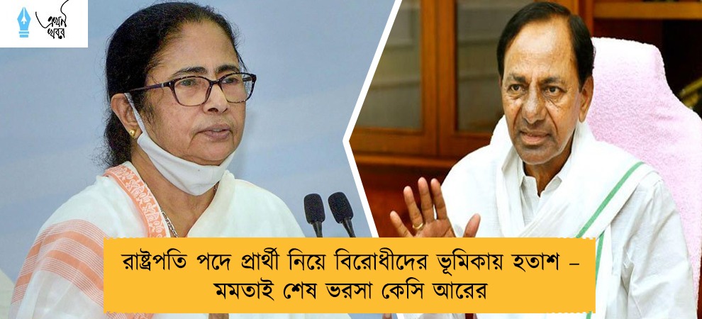 রাষ্ট্রপতি পদে প্রার্থী নিয়ে বিরোধীদের ভূমিকায় হতাশ – মমতাই শেষ ভরসা কেসি আরের