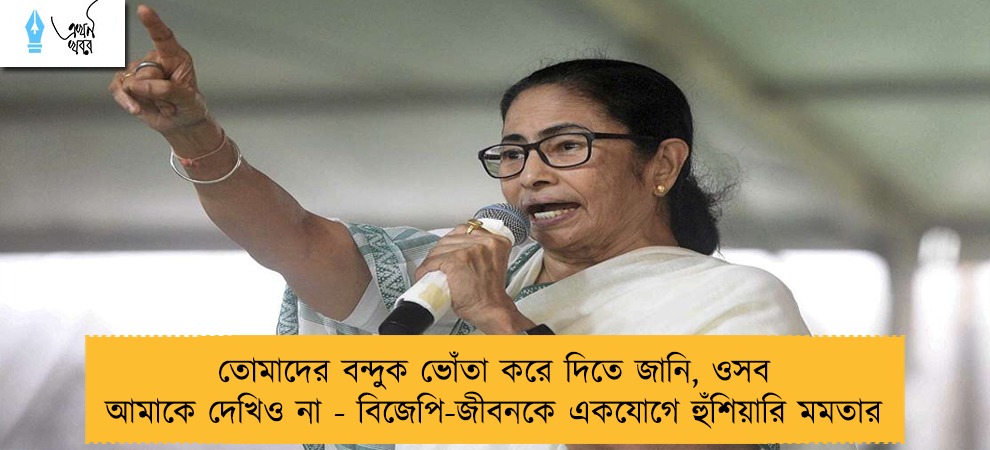 তোমাদের বন্দুক ভোঁতা করে দিতে জানি, ওসব আমাকে দেখিও না - বিজেপি-জীবনকে একযোগে হুঁশিয়ারি মমতার