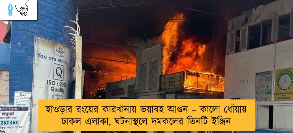 হাওড়ার রংয়ের কারখানায় ভয়াবহ আগুন – কালো ধোঁয়ায় ঢাকল এলাকা, ঘটনাস্থলে দমকলের তিনটি ইঞ্জিন