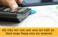 বাড়ি-গাড়ির ঋণে এবার থেকে গুণতে হবে বাড়তি সুদ - রিজার্ভ ব্যাঙ্কের সিদ্ধান্তে মাথায় হাত আমজনতার