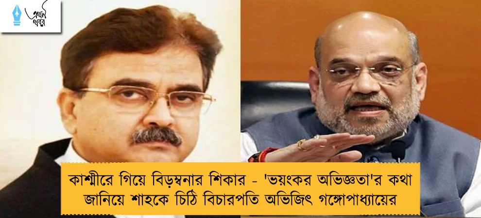 কাশ্মীরে গিয়ে বিড়ম্বনার শিকার - 'ভয়ংকর অভিজ্ঞতা'র কথা জানিয়ে শাহকে চিঠি বিচারপতি অভিজিৎ গঙ্গোপাধ্যায়ের