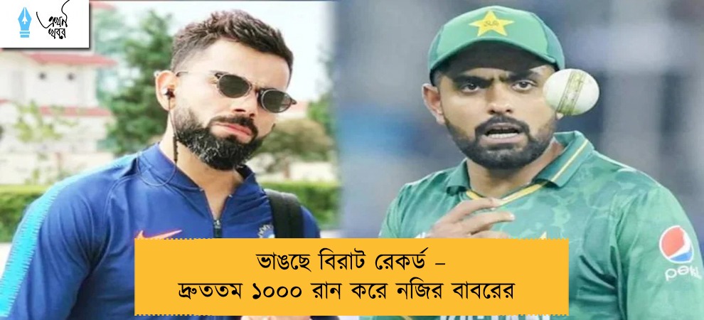 ভাঙছে বিরাট রেকর্ড – দ্রুততম ১০০০ রান করে নজির বাবরের