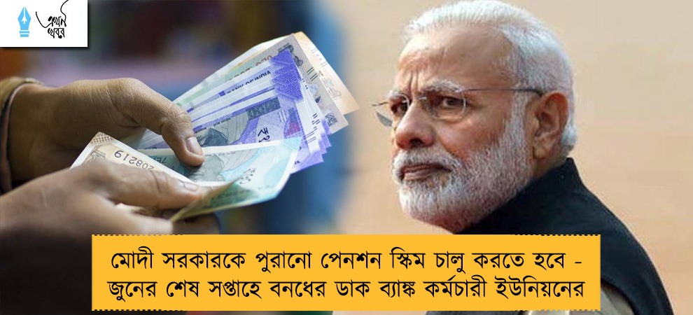 মোদী সরকারকে পুরানো পেনশন স্কিম চালু করতে হবে - জুনের শেষ সপ্তাহে বনধের ডাক ব্যাঙ্ক কর্মচারী ইউনিয়নের