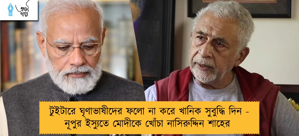 টুইটারে ঘৃণাভাষীদের ফলো না করে খানিক সুবুদ্ধি দিন - নূপুর ইস্যুতে মোদীকে খোঁচা নাসিরুদ্দিন শাহের