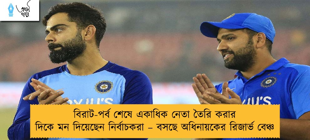 বিরাট-পর্ব শেষে একাধিক নেতা তৈরি করার দিকে মন দিয়েছেন নির্বাচকরা – বসছে অধিনায়কের রিজার্ভ বেঞ্চ