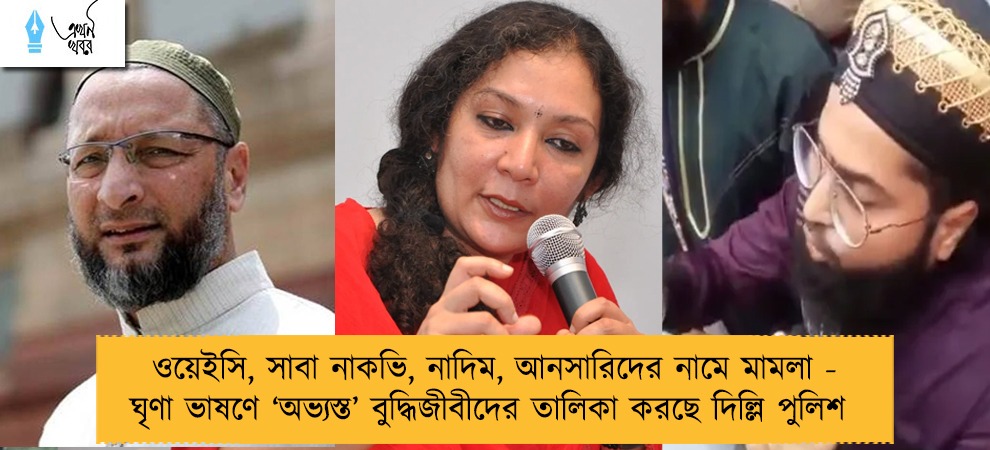 ওয়েইসি, সাবা নাকভি, নাদিম, আনসারিদের নামে মামলা - ঘৃণা ভাষণে ‘অভ্যস্ত’ বুদ্ধিজীবীদের তালিকা করছে দিল্লি পুলিশ