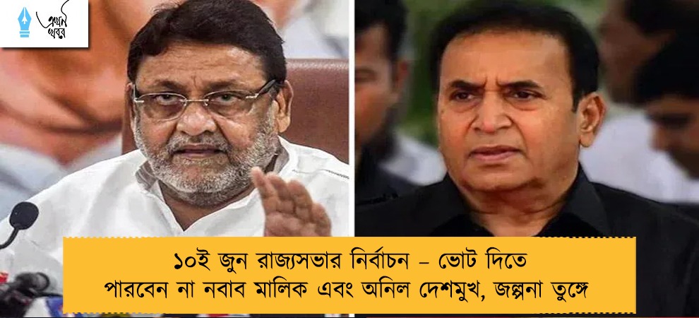 ১০ই জুন রাজ্যসভার নির্বাচন – ভোট দিতে পারবেন না নবাব মালিক এবং অনিল দেশমুখ, জল্পনা তুঙ্গে