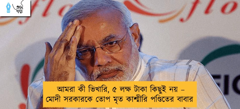 আমরা কী ভিখারি, ৫ লক্ষ টাকা কিছুই নয় – মোদী সরকারকে তোপ মৃত কাশ্মীরি পণ্ডিতের বাবার