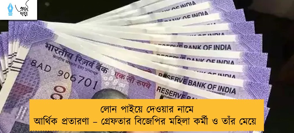 লোন পাইয়ে দেওয়ার নামে আর্থিক প্রতারণা – গ্রেফতার বিজেপির মহিলা কর্মী ও তাঁর মেয়ে