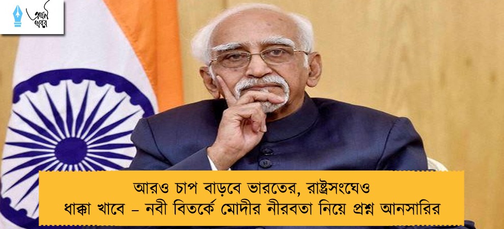 আরও চাপ বাড়বে ভারতের, রাষ্ট্রসংঘেও ধাক্কা খাবে – নবী বিতর্কে মোদীর নীরবতা নিয়ে প্রশ্ন আনসারির