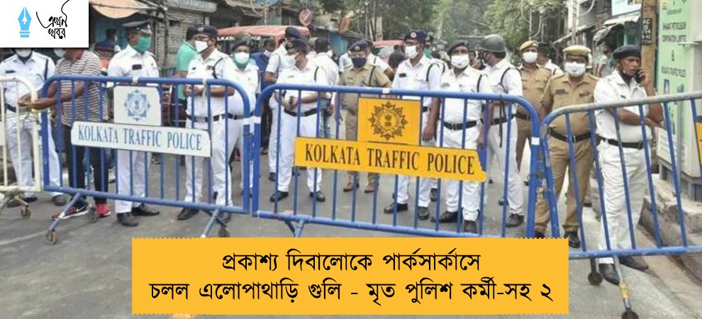 প্রকাশ্য দিবালোকে পার্কসার্কাসে চলল এলোপাথাড়ি গুলি - মৃত পুলিশ কর্মী-সহ ২