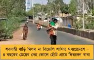 শববাহী গাড়ি মিলল না বিজেপি শাসিত মধ্যপ্রদেশে – ৪ বছরের মেয়ের দেহ কোলে হেঁটে গ্রামে ফিরলেন বাবা