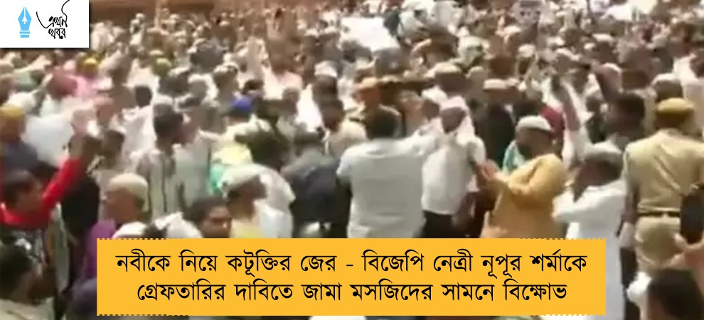 নবীকে নিয়ে কটূক্তির জের - বিজেপি নেত্রী নূপূর শর্মাকে গ্রেফতারির দাবিতে জামা মসজিদের সামনে বিক্ষোভ