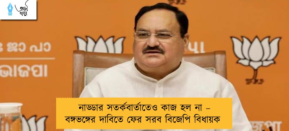 নাড্ডার সতর্কবার্তাতেও কাজ হল না – বঙ্গভঙ্গের দাবিতে ফের সরব বিজেপি বিধায়ক