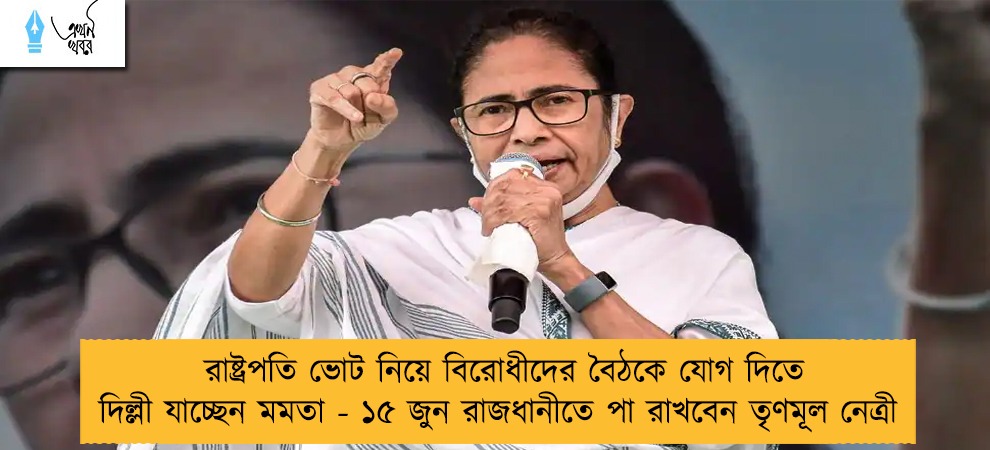 রাষ্ট্রপতি ভোট নিয়ে বিরোধীদের বৈঠকে যোগ দিতে দিল্লী যাচ্ছেন মমতা - ১৫ জুন রাজধানীতে পা রাখবেন তৃণমূল নেত্রী