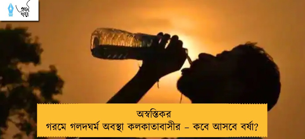 অস্বস্তিকর গরমে গলদঘর্ম অবস্থা কলকাতাবাসীর – কবে আসবে বর্ষা?