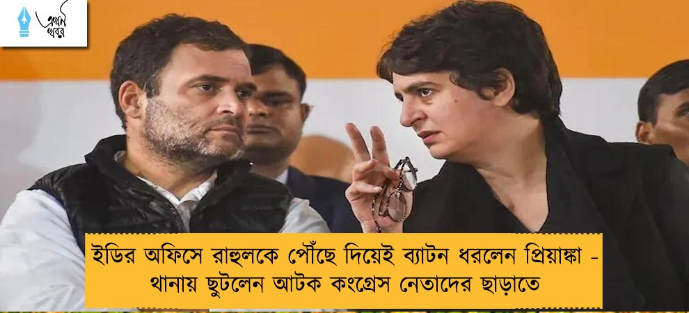 ইডির অফিসে রাহুলকে পৌঁছে দিয়েই ব্যাটন ধরলেন প্রিয়াঙ্কা - থানায় ছুটলেন আটক কংগ্রেস নেতাদের ছাড়াতে